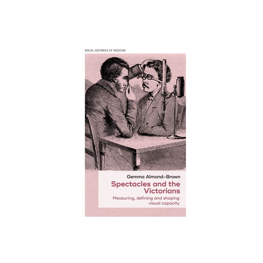 Spectacles and the Victorians - (Social Histories of Medicine) by Gemma Almond-Brown (Hardcover)