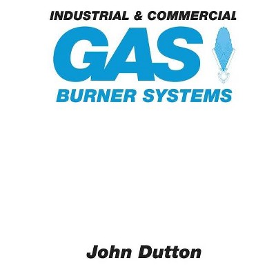 Industrial and Commercial Gas Burner Systems - (Centennial College Press Gas Fitter) by  John Dutton (Paperback)