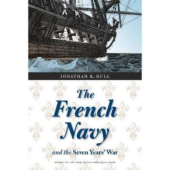 The French Navy and the Seven Years' War - (France Overseas: Studies in Empire and Decolonization) by  Jonathan R Dull (Paperback)