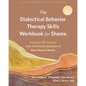 The Dialectical Behavior Therapy Skills Workbook for Shame - by  Alexander L Chapman & Kim L Gratz (Paperback) - 1 of 1