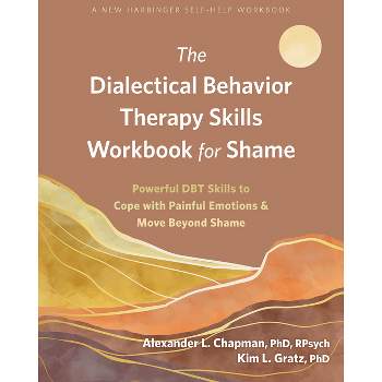 The Dialectical Behavior Therapy Skills Workbook for Shame - by  Alexander L Chapman & Kim L Gratz (Paperback)