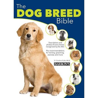 The Dog Breed Bible - 2nd Edition by  D Caroline Coile (Hardcover)