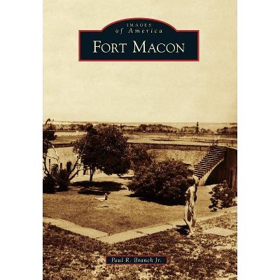 Fort Macon - (Images of America (Arcadia Publishing)) by  Paul R Branch Jr (Paperback)