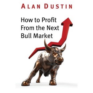 How to Profit from the Next Bull Market - by  Alan Dustin (Paperback) - 1 of 1