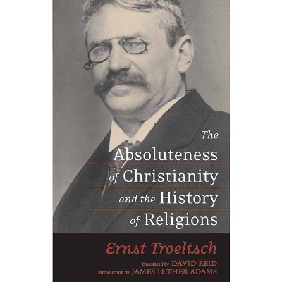 The Absoluteness of Christianity and the History of Religions - by  Ernst Troeltsch (Paperback)