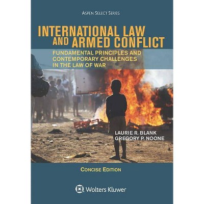 International Law and Armed Conflict - (Aspen Select) by  Laurie R Blank & Gregory P Noone (Paperback)