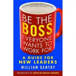 Be the Boss Everyone Wants to Work for - by  William A Gentry (Paperback)