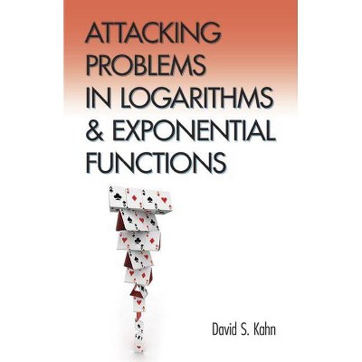 Attacking Problems in Logarithms and Exponential Functions - (Dover Books on Mathematics) by  David S Kahn (Paperback)