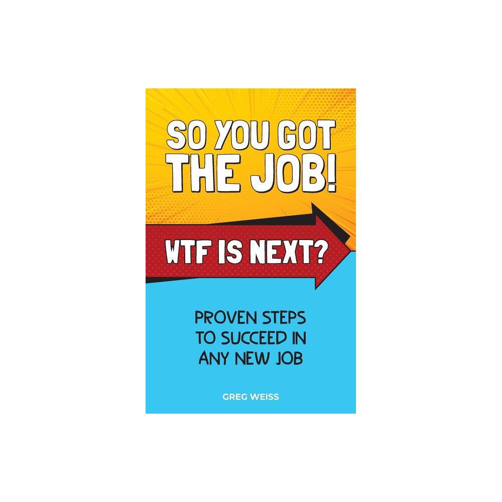 So You Got The Job! WTF Is Next? - (Wtf Is Next) by Greg Weiss (Paperback)