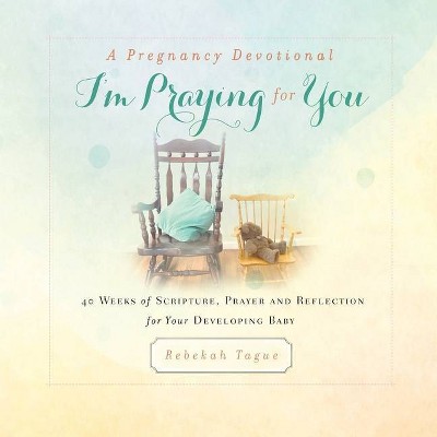 A Pregnancy Devotional- I'm Praying for You - by  Rebekah Tague (Paperback)