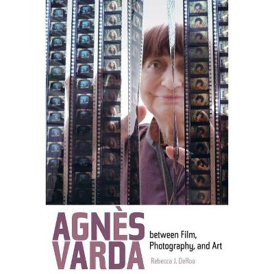 Agnes Varda Between Film, Photography, and Art - by  Rebecca J Deroo (Paperback)