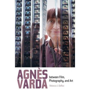 Agnes Varda Between Film, Photography, and Art - by  Rebecca J Deroo (Paperback) - 1 of 1