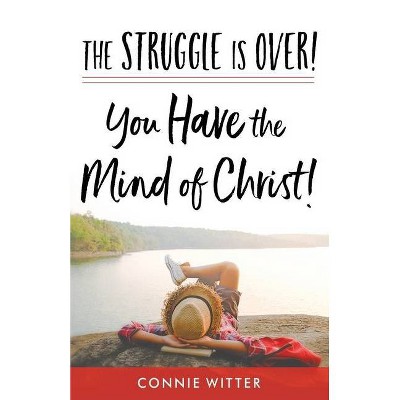 The Struggle Is Over! You Have the Mind of Christ! - by  Connie Witter (Paperback)