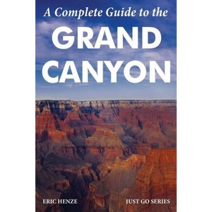 A Complete Guide to the Grand Canyon - by  Eric Henze (Paperback) - 1 of 1