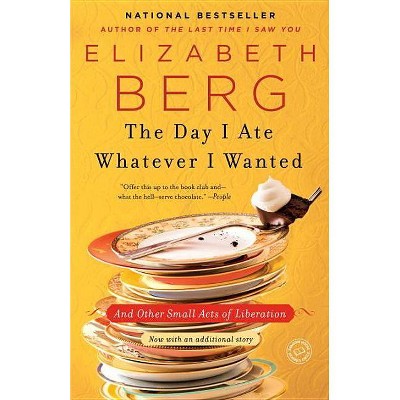 The Day I Ate Whatever I Wanted (Reprint) (Paperback) by Elizabeth Berg