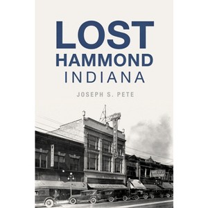 Lost Hammond, Indiana - by  Joseph S Pete (Paperback) - 1 of 1