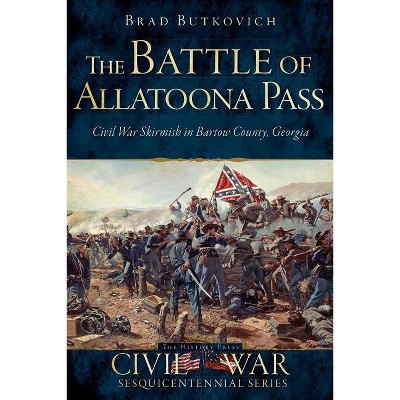 The Battle of Allatoona Pass: Civil War Skirmish in Bartow County, Georgia - by  Brad Butkovich (Paperback)