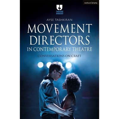 Movement Directors in Contemporary Theatre - (Theatre Makers) by  Ayse Tashkiran (Paperback)