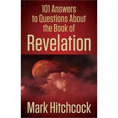 101 Answers to Questions about the Book of Revelation - by  Mark Hitchcock (Paperback)