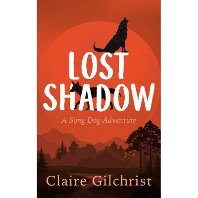 Lost Shadow - (Song Dog Adventure) by  Claire Gilchrist (Paperback)