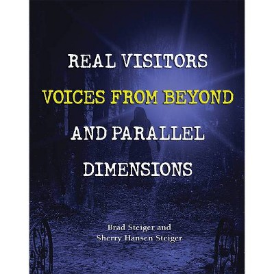 Real Visitors, Voices from Beyond, and Parallel Dimensions - by  Brad Steiger & Sherry Hansen Steiger (Paperback)