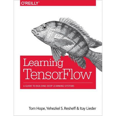 Learning Tensorflow - by  Tom Hope & Yehezkel S Resheff & Itay Lieder (Paperback)