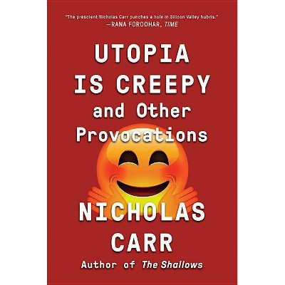 Utopia Is Creepy - by  Nicholas Carr (Paperback)