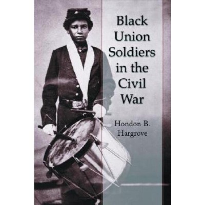 Black Union Soldiers in the Civil War - by  Hondon B Hargrove (Paperback)
