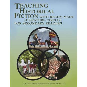Teaching Historical Fiction with Ready-Made Literature Circles for Secondary Readers - by  Carianne Bernadowski & Kelly Morgano (Paperback)