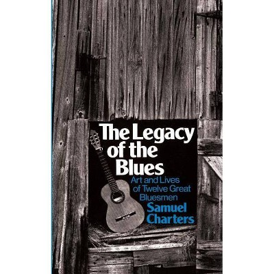 The Legacy of the Blues - by  Samuel Charters (Paperback)