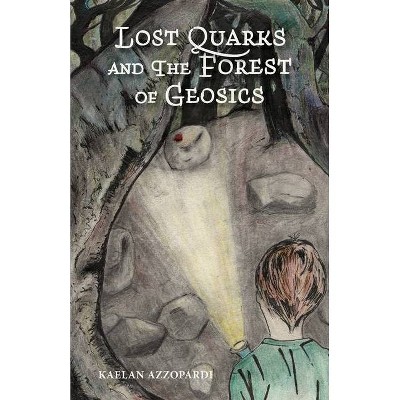 Lost Quarks and the Forest of Geosics - by  Kaelan Azzopardi (Paperback)