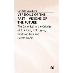 Versions of the Past -- Visions of the Future - (Canonical in the Criticism of T.S. Eliot, F.R. Leavis, North) by  Lars Ole Sauerberg (Hardcover) - 1 of 1