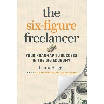 The Six-Figure Freelancer - by  Laura Briggs (Paperback)