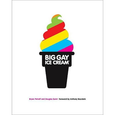 Big Gay Ice Cream - by  Bryan Petroff & Douglas Quint (Hardcover)