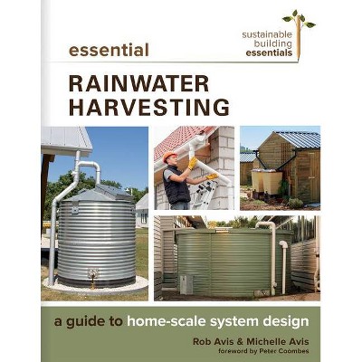 Essential Rainwater Harvesting - (Sustainable Building Essentials) by  Rob Avis & Michelle Avis (Paperback)