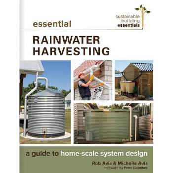 Essential Rainwater Harvesting - (Sustainable Building Essentials) by  Rob Avis & Michelle Avis (Paperback)