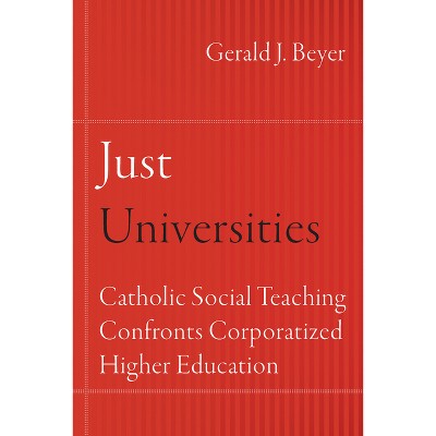 Just Universities - (Catholic Practice in North America) by  Gerald J Beyer (Paperback)