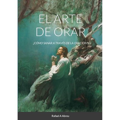 El arte de Orar - by  Rafael a Abreu (Paperback)