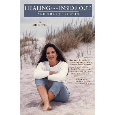 Healing from the Inside Out and the Outside In - by  Sheri Perl (Paperback)