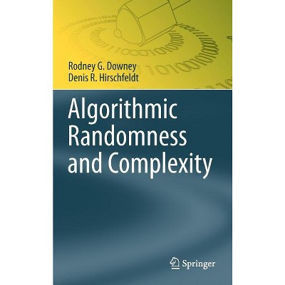 Algorithmic Randomness and Complexity - (Theory and Applications of Computability) by  Rodney G Downey & Denis R Hirschfeldt (Hardcover)