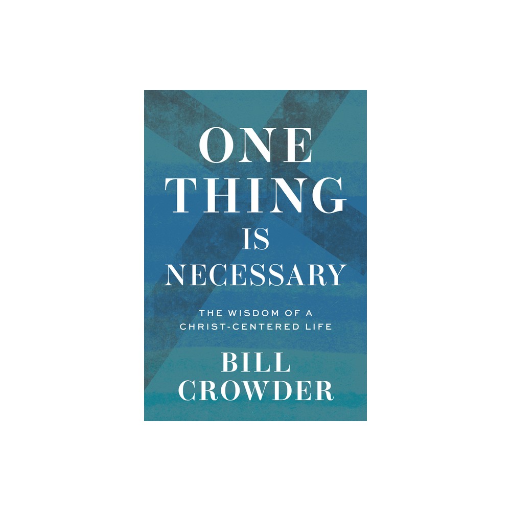 One Thing Is Necessary - by Bill Crowder (Paperback)