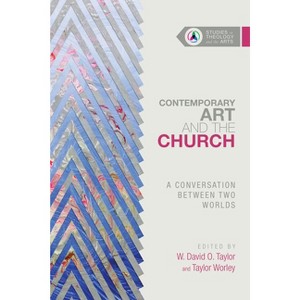 Contemporary Art and the Church - (Studies in Theology and the Arts) by  W David O Taylor & Taylor Worley (Paperback) - 1 of 1