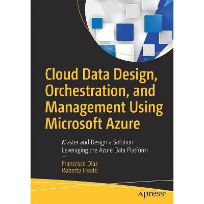 Cloud Data Design, Orchestration, and Management Using Microsoft Azure - by  Francesco Diaz & Roberto Freato (Paperback)