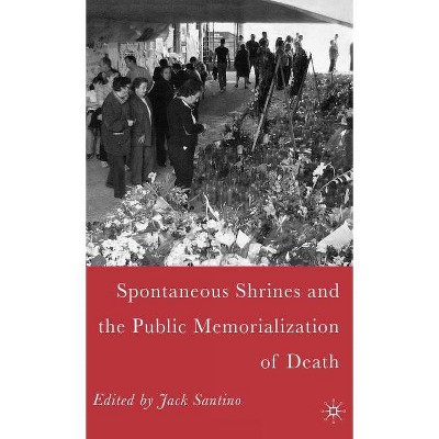Spontaneous Shrines and the Public Memorialization of Death - by  J Santino (Hardcover)