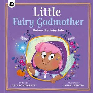 Little Fairy Godmother - (Before the Fairy Tale) by  Abie Longstaff (Hardcover) - 1 of 1
