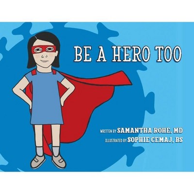 Be a Hero Too - by  Samantha Rohe (Paperback)