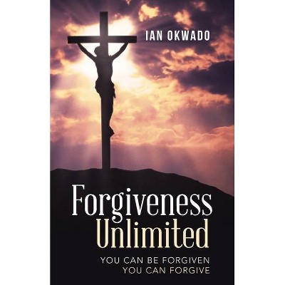 Forgiveness Unlimited - by  Ian Okwado (Paperback)
