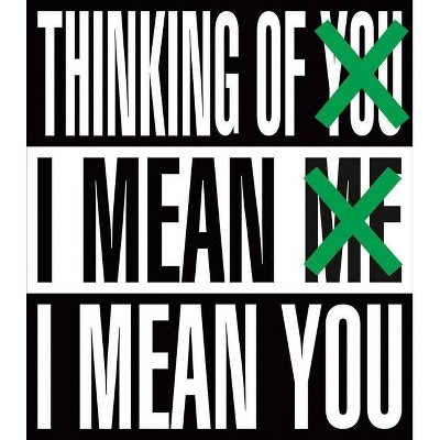 Barbara Kruger: Thinking of You. I Mean Me. I Mean You - by  Peter Eleey & Robyn Farrell & Michael Govan & Rebecca Morse & James Rondeau (Hardcover)