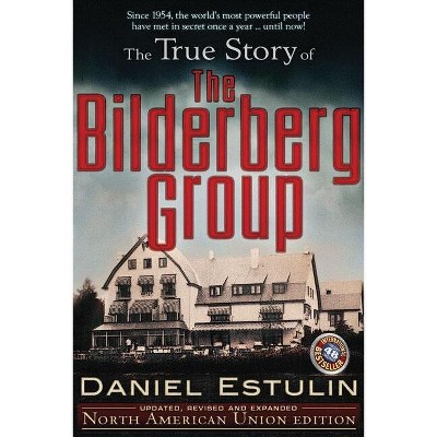 The True Story of the Bilderberg Group - 2nd Edition by  Daniel Estulin (Paperback)
