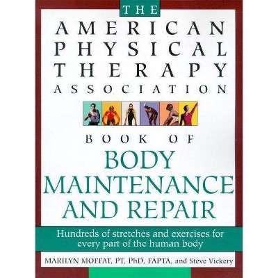 The American Physical Therapy Association Book of Body Repair and Maintenance - by  Steve Vickery & Marilyn Moffat (Paperback)